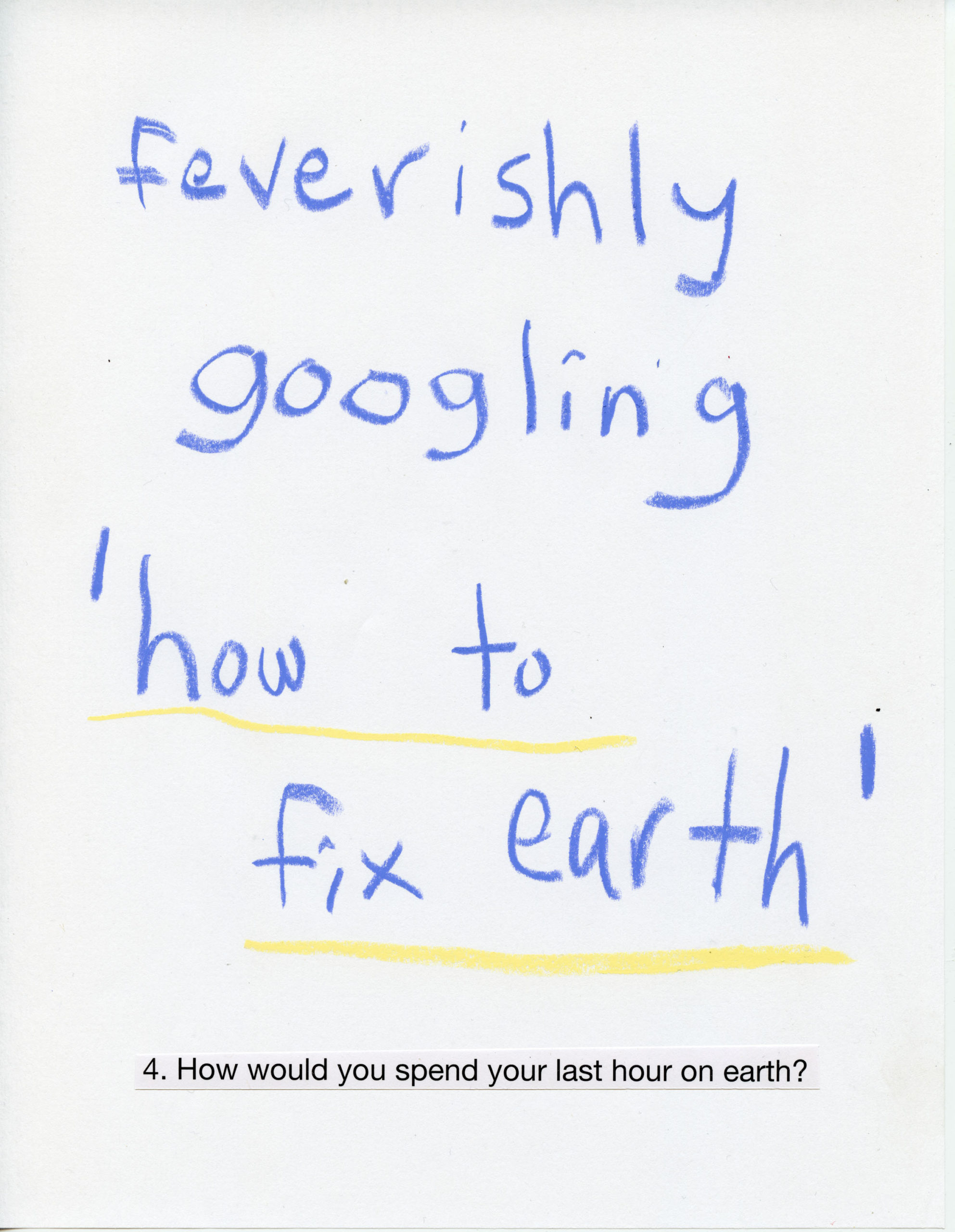 Daniel Bromberg Picture Interview Kollektiv Gallery How would you spend your last house on earth? Answered with the text 'feverishly googling 'how to fix earth'' in blue crayon